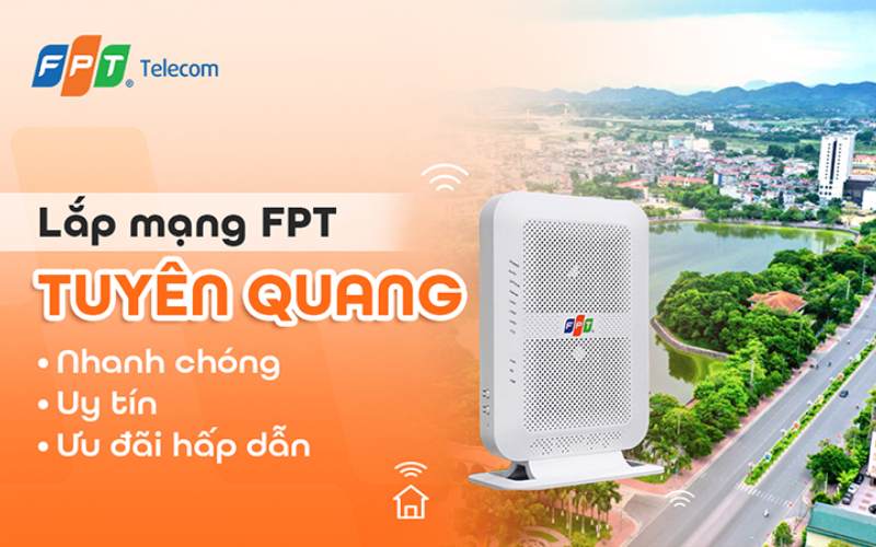 Lắp Mạng FPT Tuyên Quang - Internet Cáp Quang Tốc Độ Cao Ưu Đãi Lớn